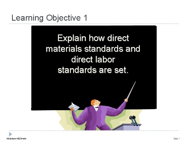 Learning Objective 1 Explain how direct materials standards and direct labor standards are set. Learning Objective 1 Explain how direct materials standards and direct labor standards are set.