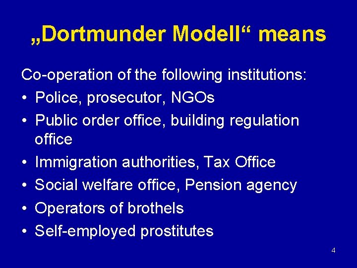 „Dortmunder Modell“ means Co-operation of the following institutions: • Police, prosecutor, NGOs • Public