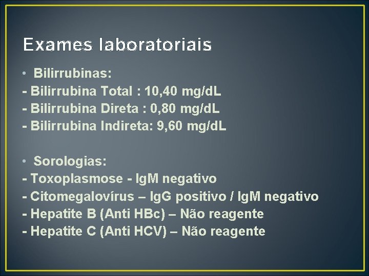 Exames laboratoriais • Bilirrubinas: - Bilirrubina Total : 10, 40 mg/d. L - Bilirrubina