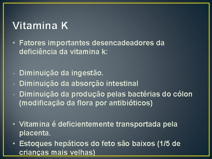 Vitamina K • Fatores importantes desencadeadores da deficiência da vitamina k: - Diminuição da
