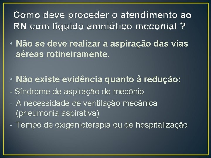 Como deve proceder o atendimento ao RN com líquido amniótico meconial ? • Não