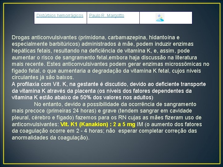 Distúrbios hemorrágicos Paulo R. Margotto Drogas anticonvulsivantes (primidona, carbamazepina, hidantoína e especialmente barbitúricos) administrados