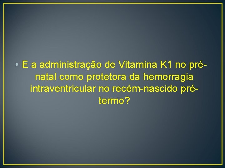  • E a administração de Vitamina K 1 no prénatal como protetora da