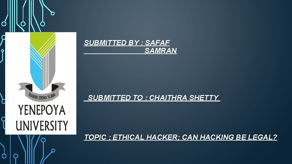 SUBMITTED BY : SAFAF SAMRAN SUBMITTED TO : CHAITHRA SHETTY TOPIC : ETHICAL HACKER;