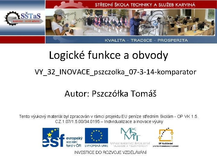 Logické funkce a obvody VY_32_INOVACE_pszczolka_07 -3 -14 -komparator Autor: Pszczółka Tomáš Tento výukový materiál