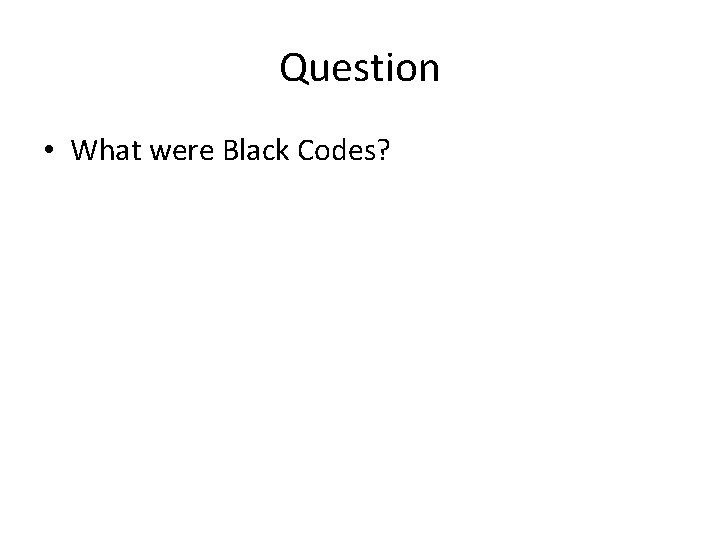 Question • What were Black Codes? 