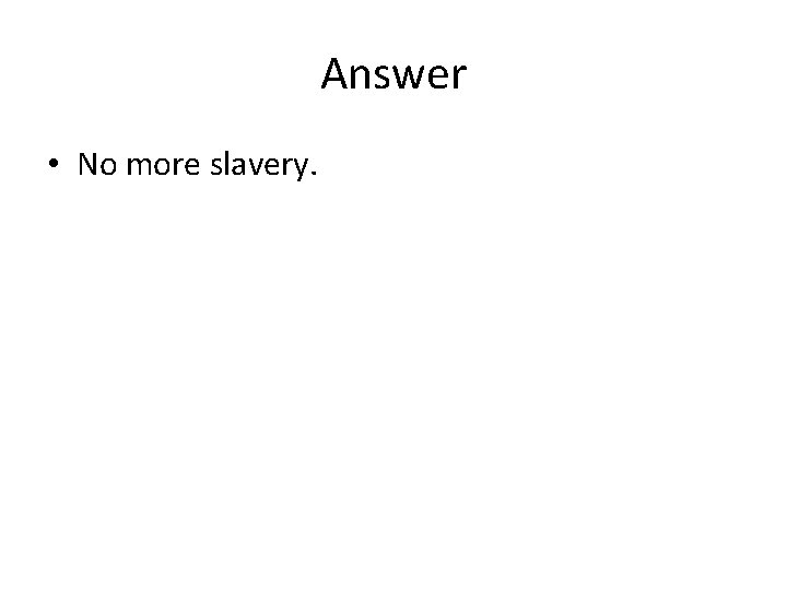 Answer • No more slavery. 