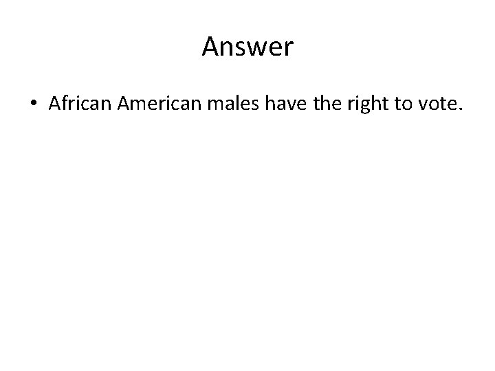 Answer • African American males have the right to vote. 