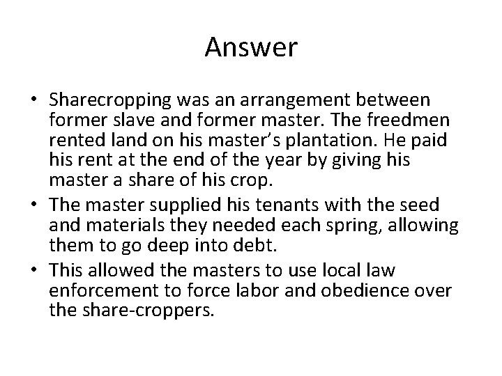 Answer • Sharecropping was an arrangement between former slave and former master. The freedmen