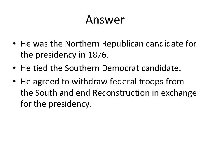 Answer • He was the Northern Republican candidate for the presidency in 1876. •