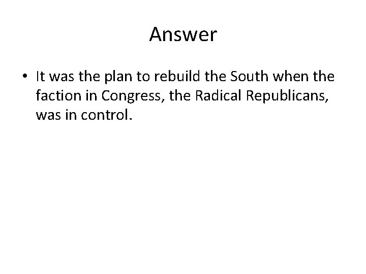 Answer • It was the plan to rebuild the South when the faction in