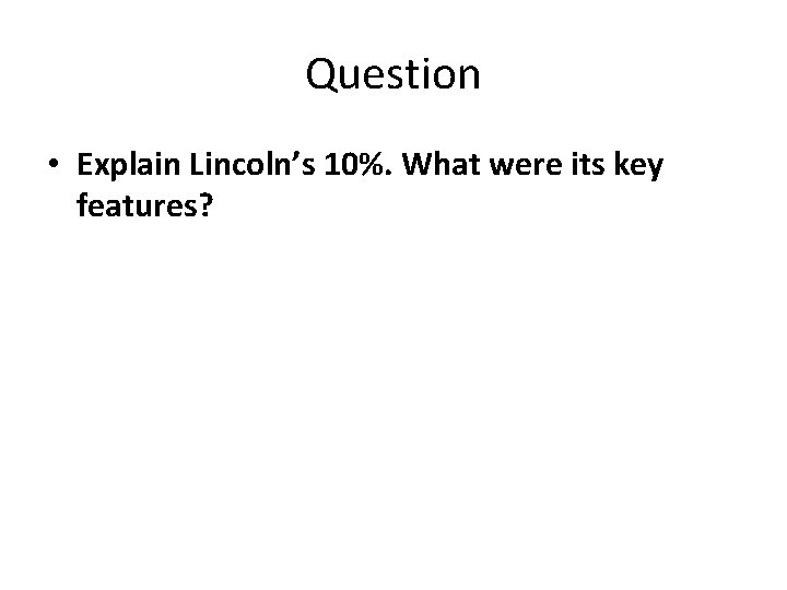 Question • Explain Lincoln’s 10%. What were its key features? 