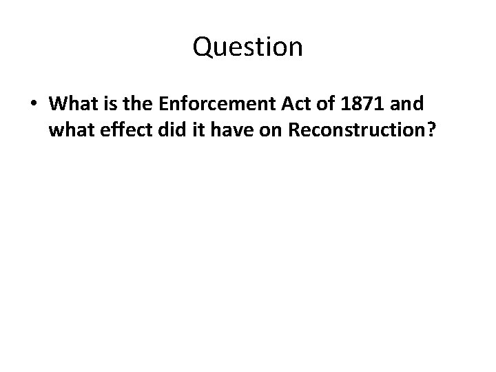 Question • What is the Enforcement Act of 1871 and what effect did it