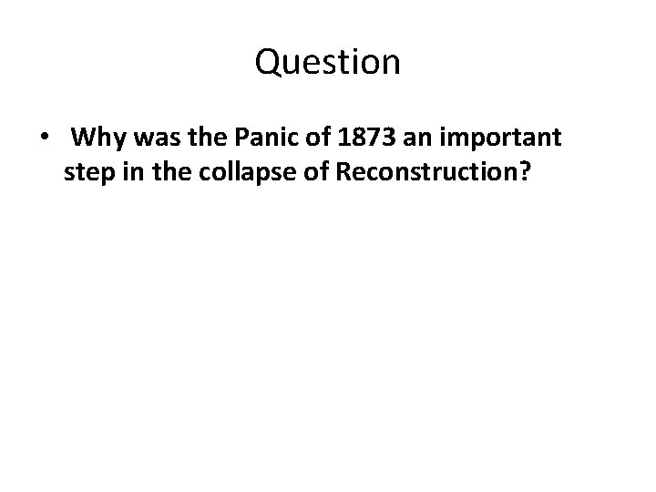 Question • Why was the Panic of 1873 an important step in the collapse