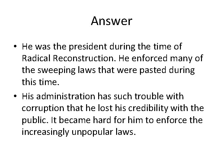 Answer • He was the president during the time of Radical Reconstruction. He enforced