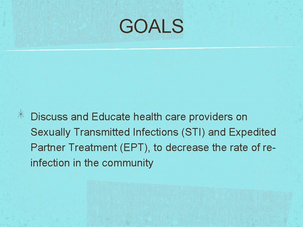 GOALS Discuss and Educate health care providers on Sexually Transmitted Infections (STI) and Expedited