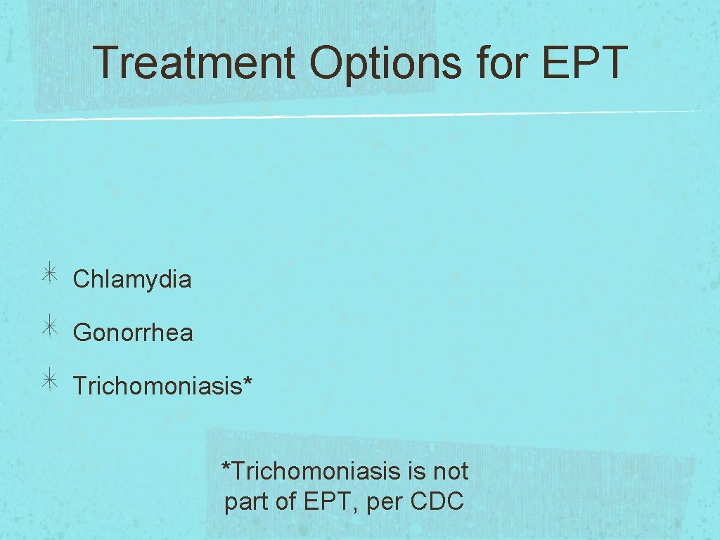 Treatment Options for EPT Chlamydia Gonorrhea Trichomoniasis* *Trichomoniasis is not part of EPT, per