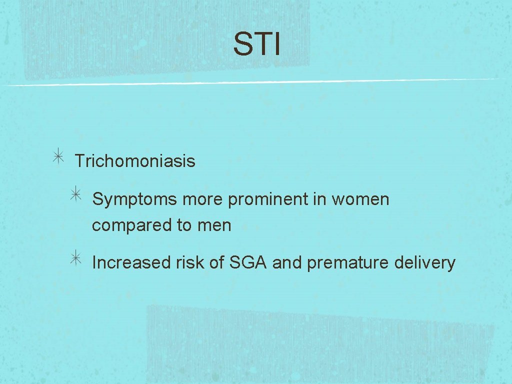 STI Trichomoniasis Symptoms more prominent in women compared to men Increased risk of SGA