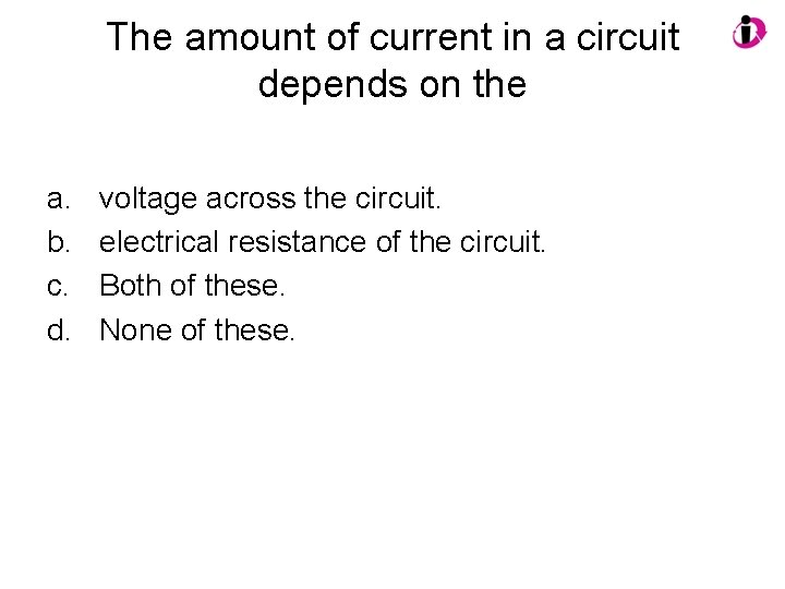 The amount of current in a circuit depends on the a. b. c. d.