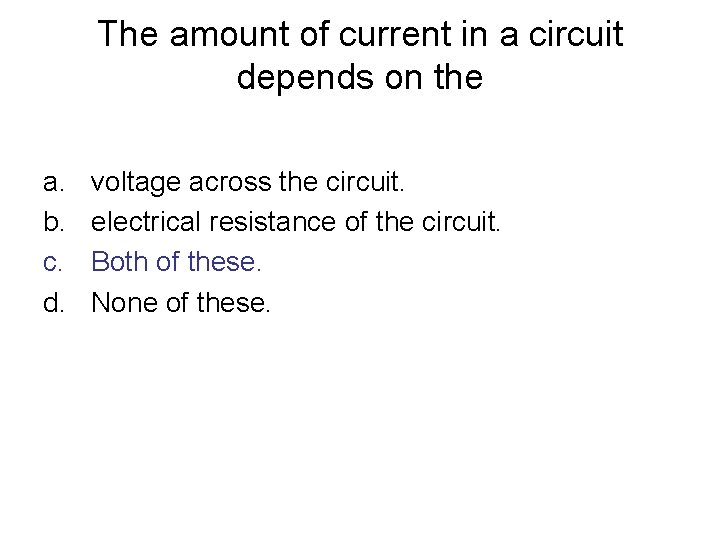 The amount of current in a circuit depends on the a. b. c. d.
