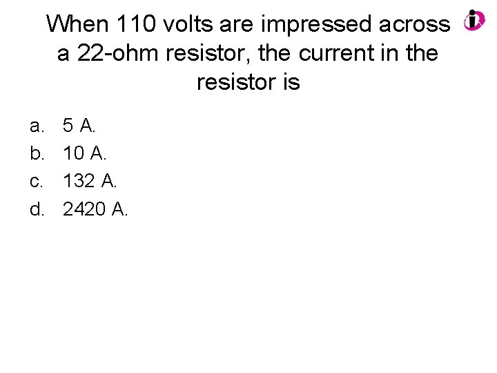 When 110 volts are impressed across a 22 -ohm resistor, the current in the
