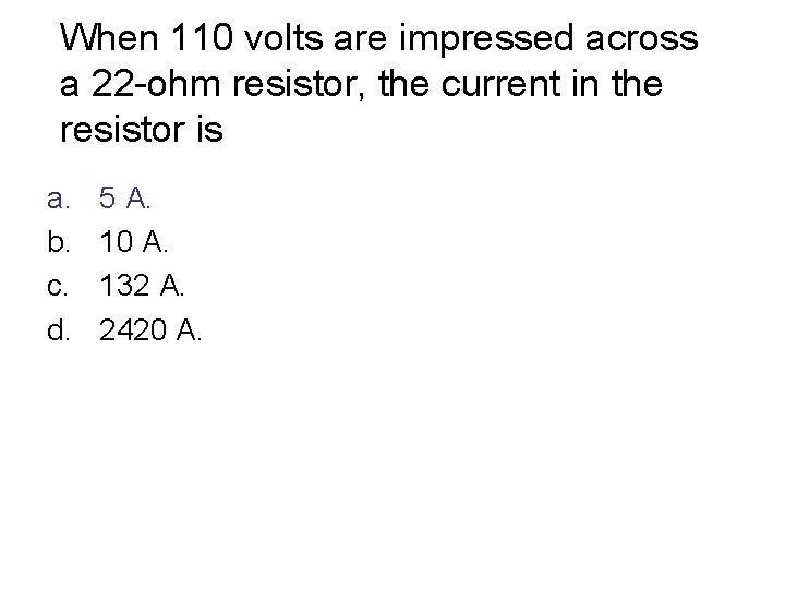 When 110 volts are impressed across a 22 -ohm resistor, the current in the