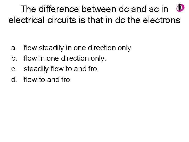 The difference between dc and ac in electrical circuits is that in dc the