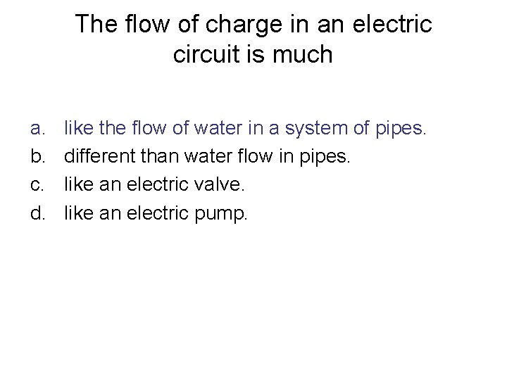 The flow of charge in an electric circuit is much a. b. c. d.