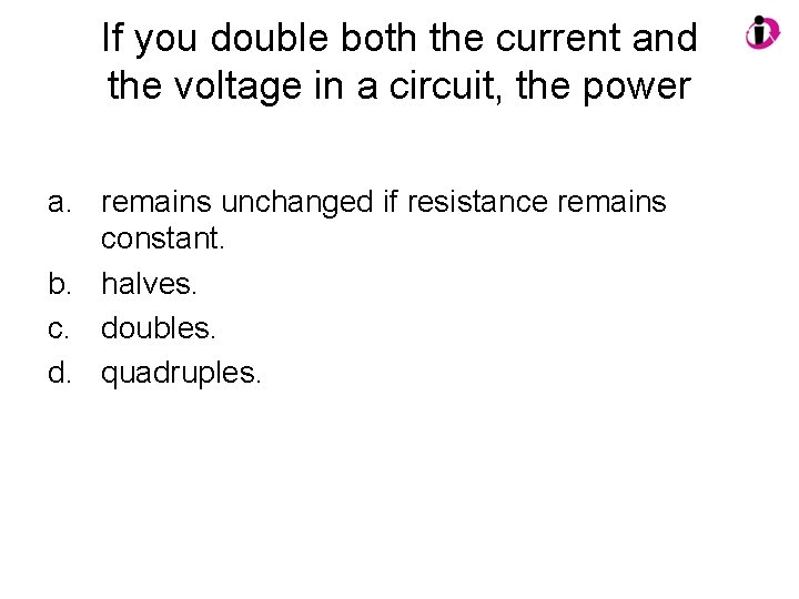 If you double both the current and the voltage in a circuit, the power