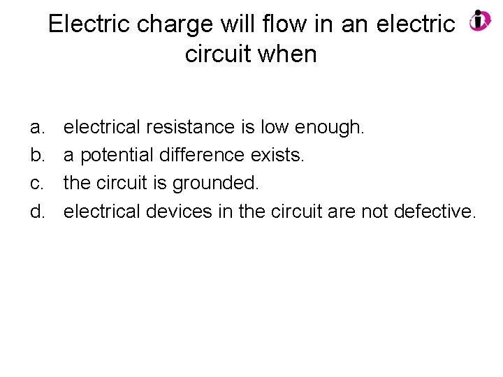 Electric charge will flow in an electric circuit when a. b. c. d. electrical
