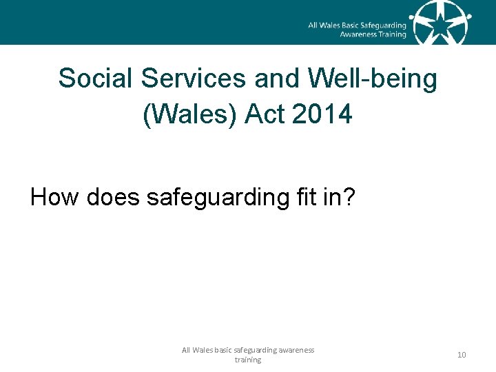 Social Services and Well-being (Wales) Act 2014 How does safeguarding fit in? All Wales