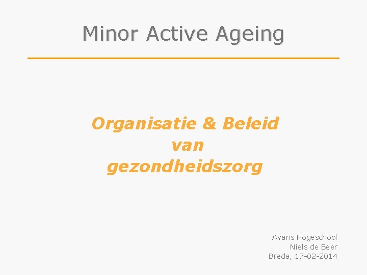 Minor Active Ageing Organisatie & Beleid van gezondheidszorg Avans Hogeschool Niels de Beer Breda,