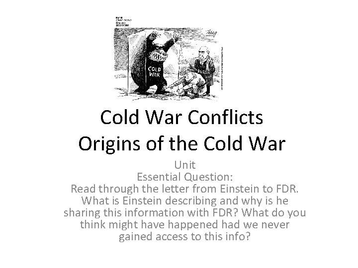 Cold War Conflicts Origins of the Cold War Unit Essential Question: Read through the Cold War Conflicts Origins of the Cold War Unit Essential Question: Read through the