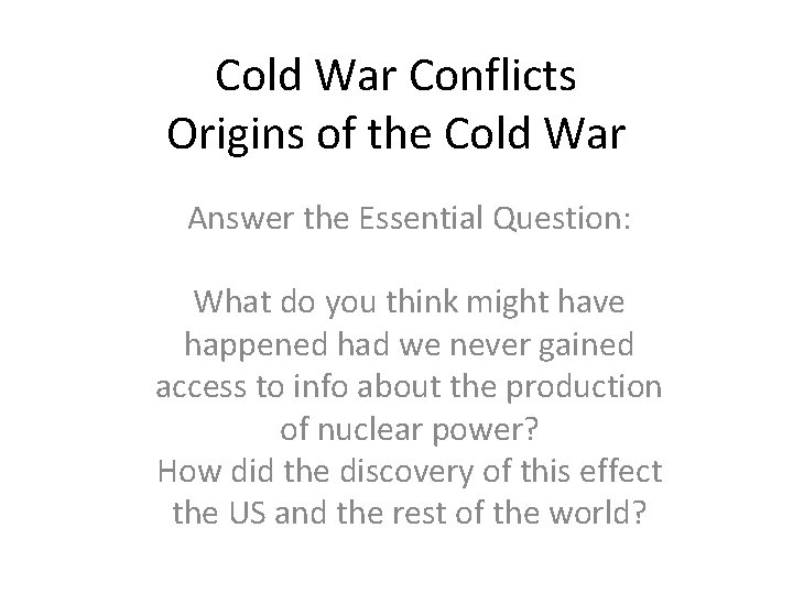 Cold War Conflicts Origins of the Cold War Answer the Essential Question: What do