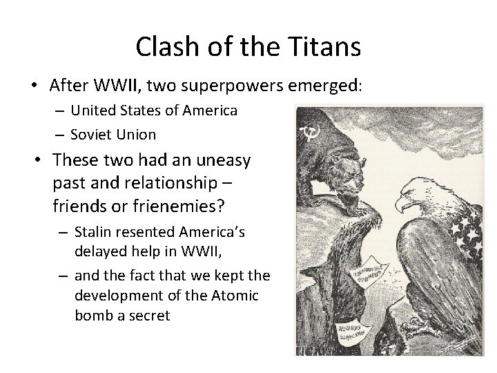 Clash of the Titans • After WWII, two superpowers emerged: – United States of