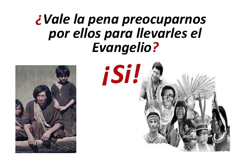 ¿Vale la pena preocuparnos por ellos para llevarles el Evangelio? ¡Si! ¿Vale la pena preocuparnos por ellos para llevarles el Evangelio? ¡Si!