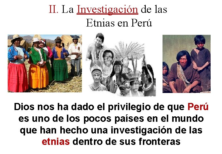 II. La Investigación de las Etnias en Perú Dios nos ha dado el privilegio II. La Investigación de las Etnias en Perú Dios nos ha dado el privilegio