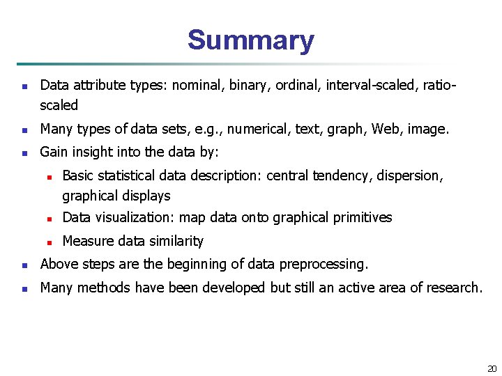 Summary n Data attribute types: nominal, binary, ordinal, interval-scaled, ratioscaled n Many types of