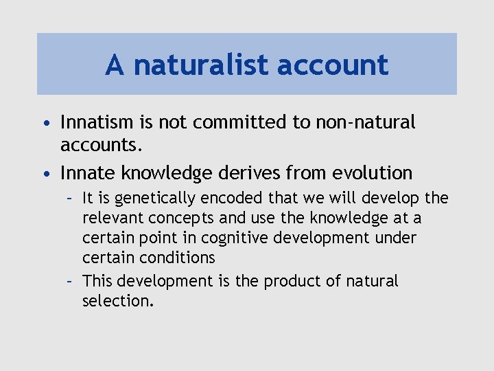 A naturalist account • Innatism is not committed to non-natural accounts. • Innate knowledge A naturalist account • Innatism is not committed to non-natural accounts. • Innate knowledge