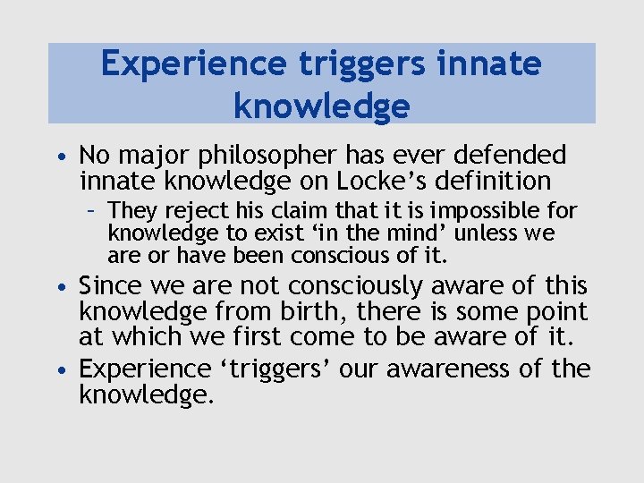 Experience triggers innate knowledge • No major philosopher has ever defended innate knowledge on Experience triggers innate knowledge • No major philosopher has ever defended innate knowledge on
