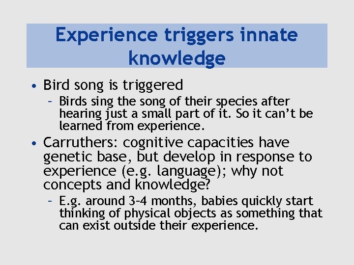Experience triggers innate knowledge • Bird song is triggered – Birds sing the song Experience triggers innate knowledge • Bird song is triggered – Birds sing the song