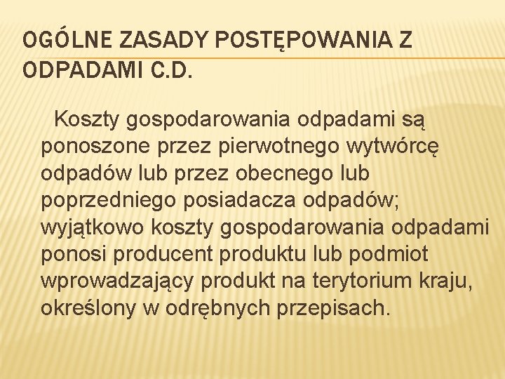 OGÓLNE ZASADY POSTĘPOWANIA Z ODPADAMI C. D. Koszty gospodarowania odpadami są ponoszone przez pierwotnego