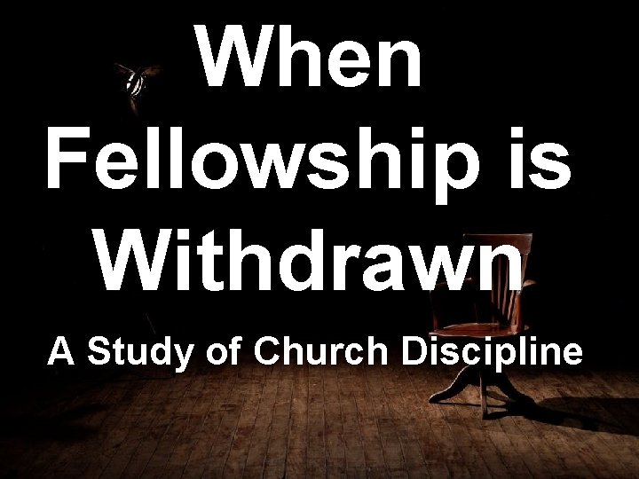 When Fellowship is Withdrawn A Study of Church Discipline 