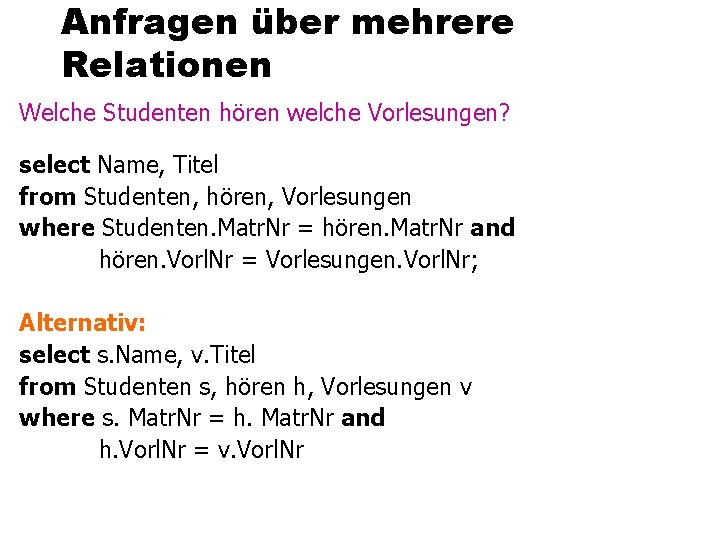 Anfragen über mehrere Relationen Welche Studenten hören welche Vorlesungen? select Name, Titel from Studenten,