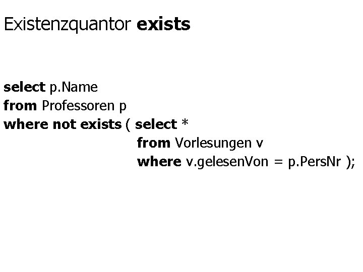 Existenzquantor exists select p. Name from Professoren p where not exists ( select *