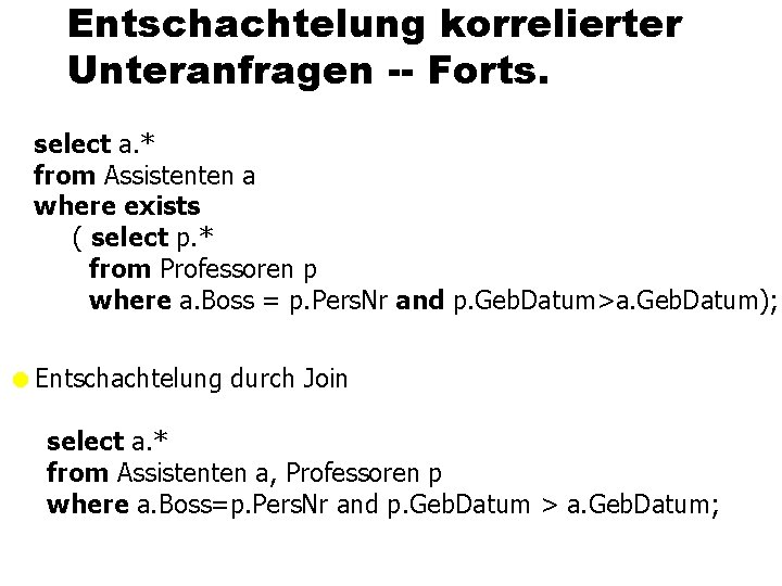 Entschachtelung korrelierter Unteranfragen -- Forts. select a. * from Assistenten a where exists (