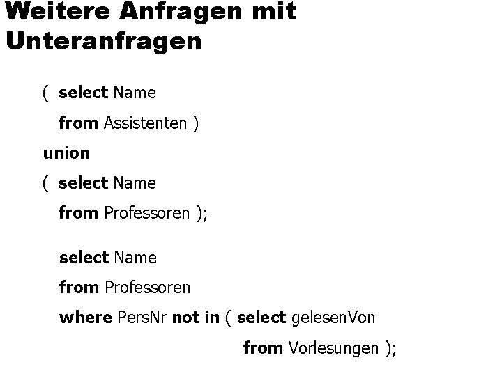 Weitere Anfragen mit Unteranfragen ( select Name from Assistenten ) union ( select Name