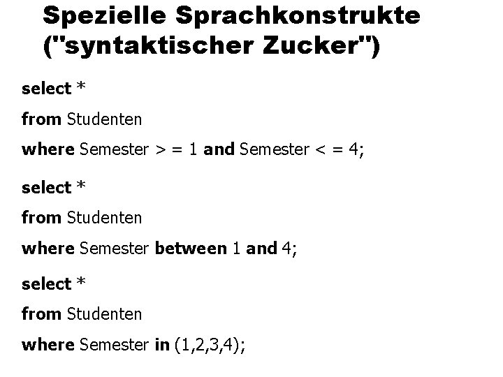 Spezielle Sprachkonstrukte ("syntaktischer Zucker") select * from Studenten where Semester > = 1 and