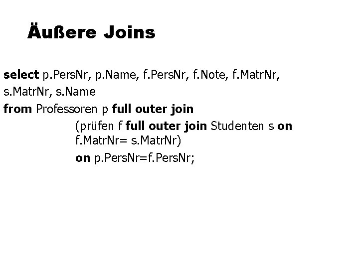 Äußere Joins select p. Pers. Nr, p. Name, f. Pers. Nr, f. Note, f.