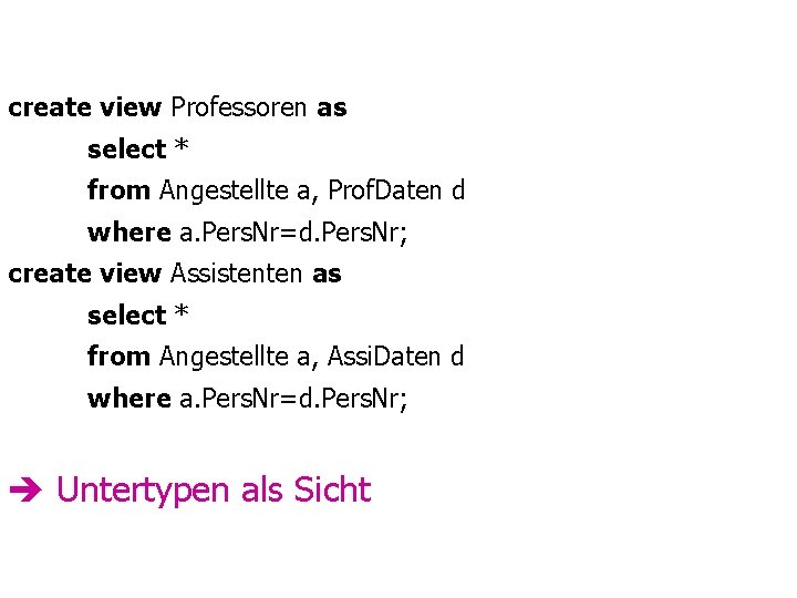 create view Professoren as select * from Angestellte a, Prof. Daten d where a.